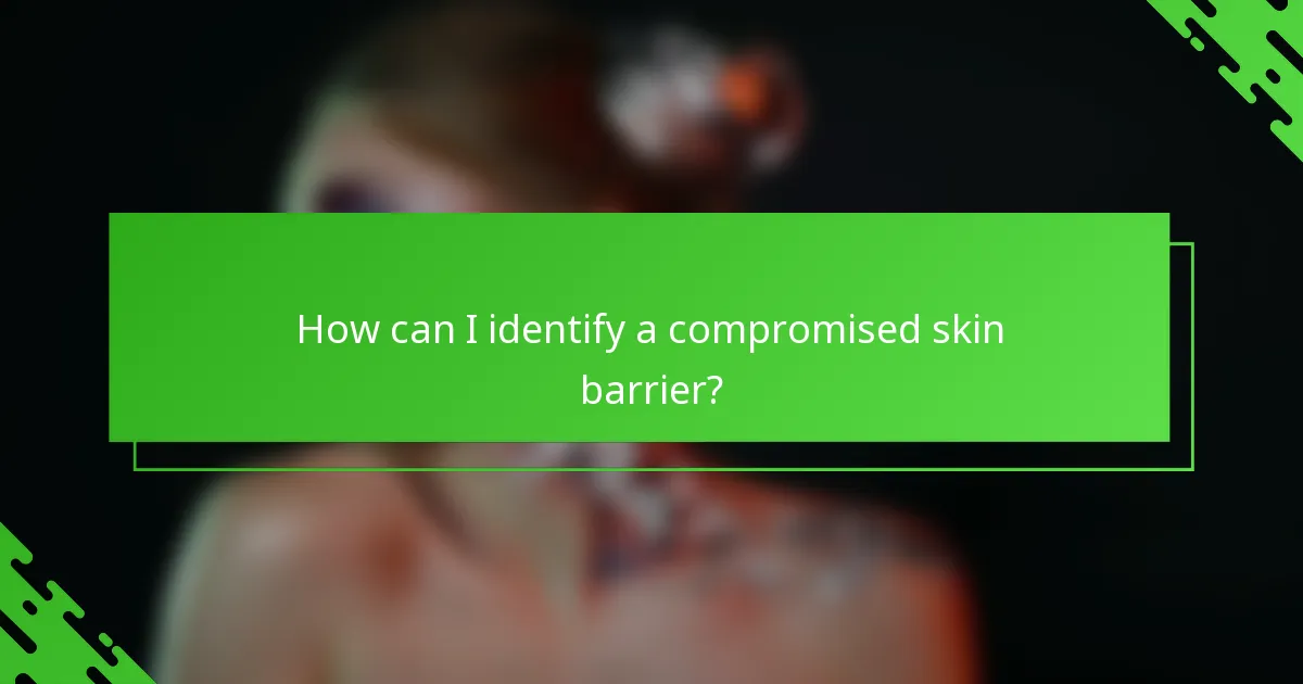 How can I identify a compromised skin barrier?