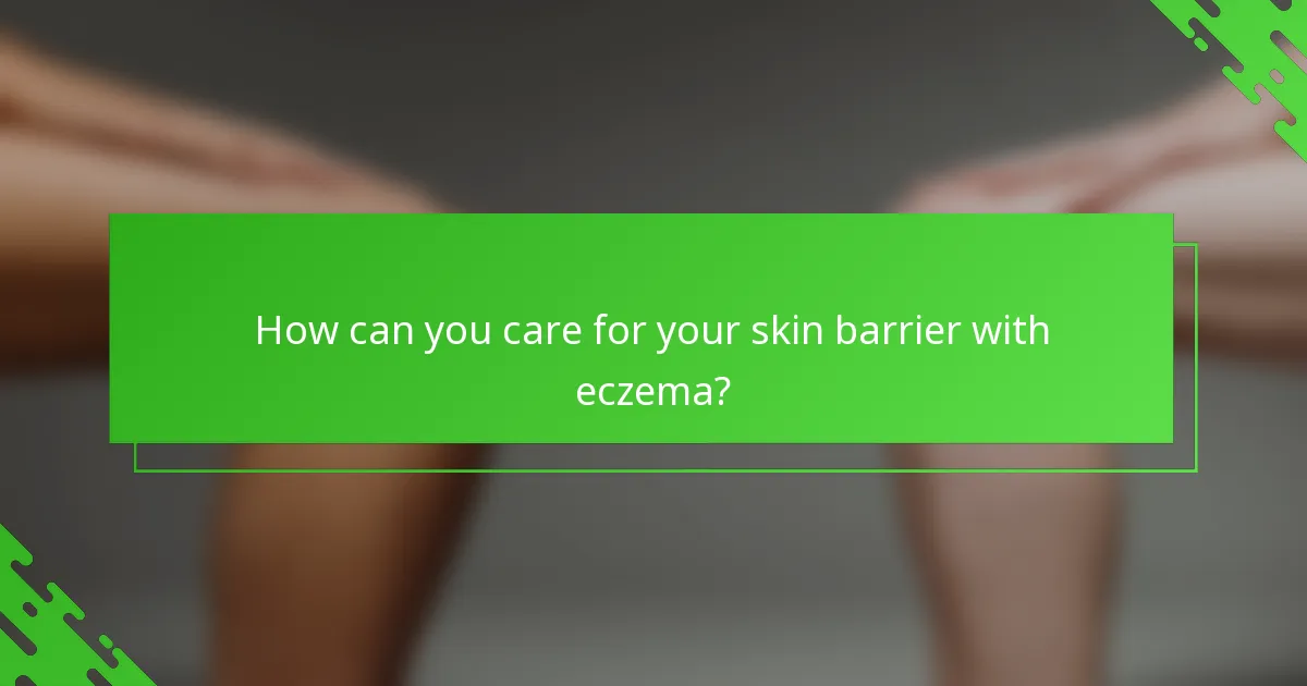 How can you care for your skin barrier with eczema?