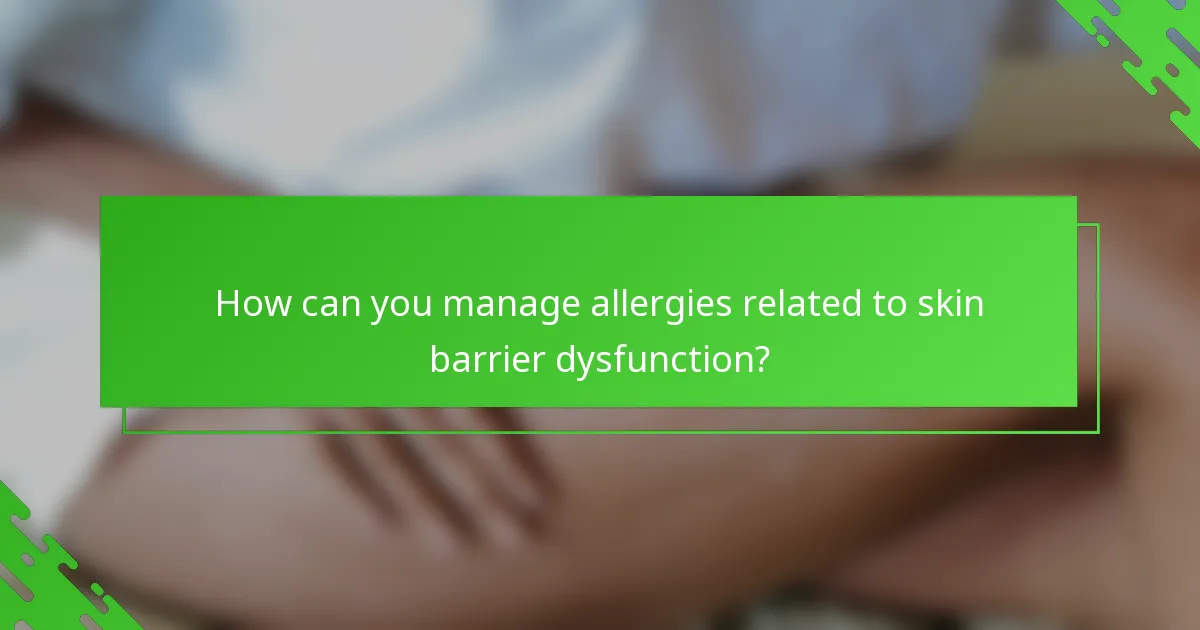 How can you manage allergies related to skin barrier dysfunction?
