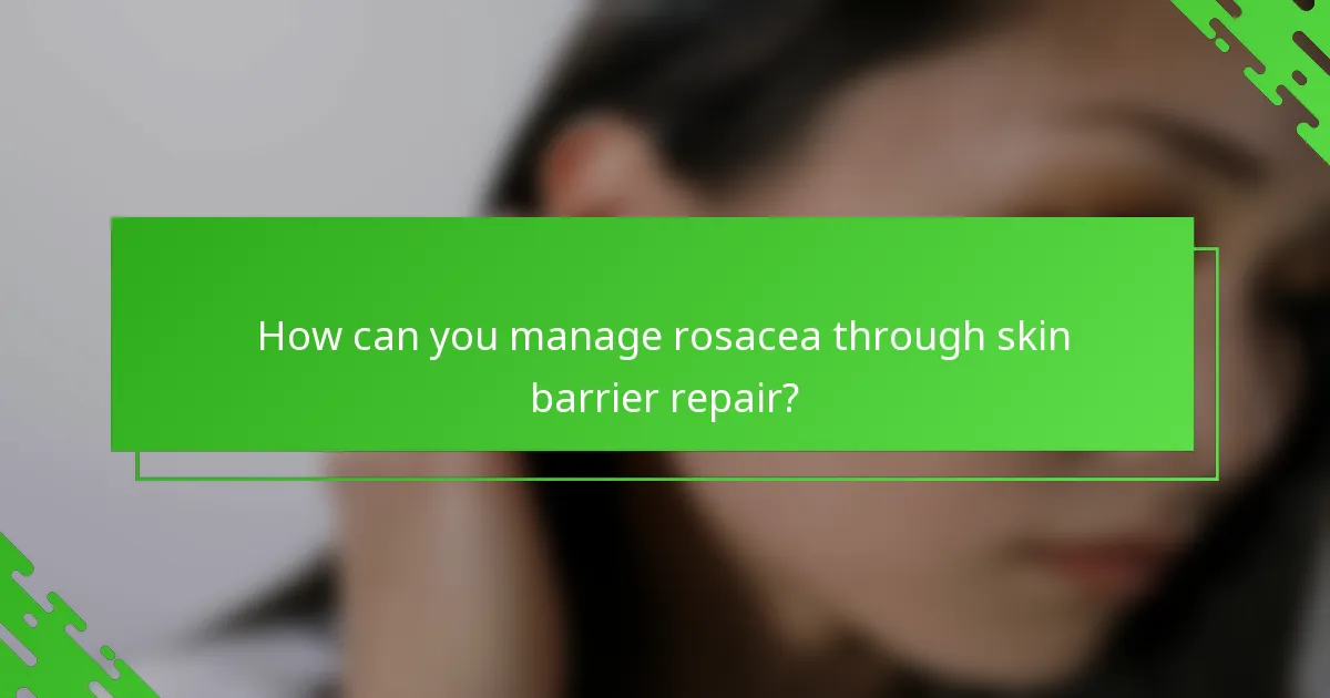 How can you manage rosacea through skin barrier repair?