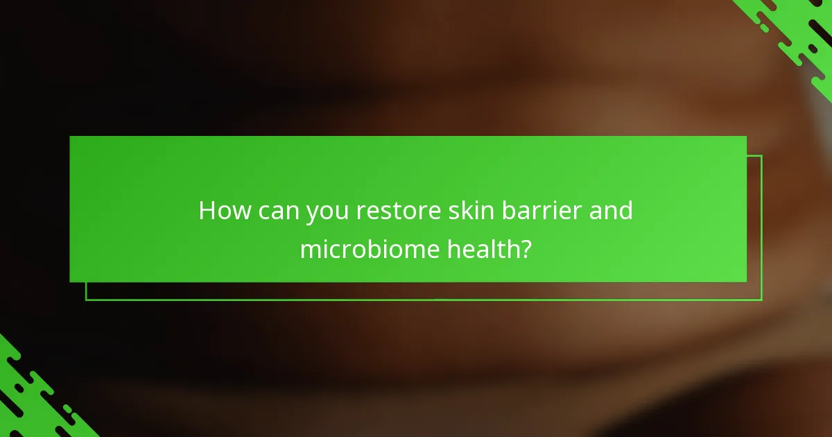 How can you restore skin barrier and microbiome health?