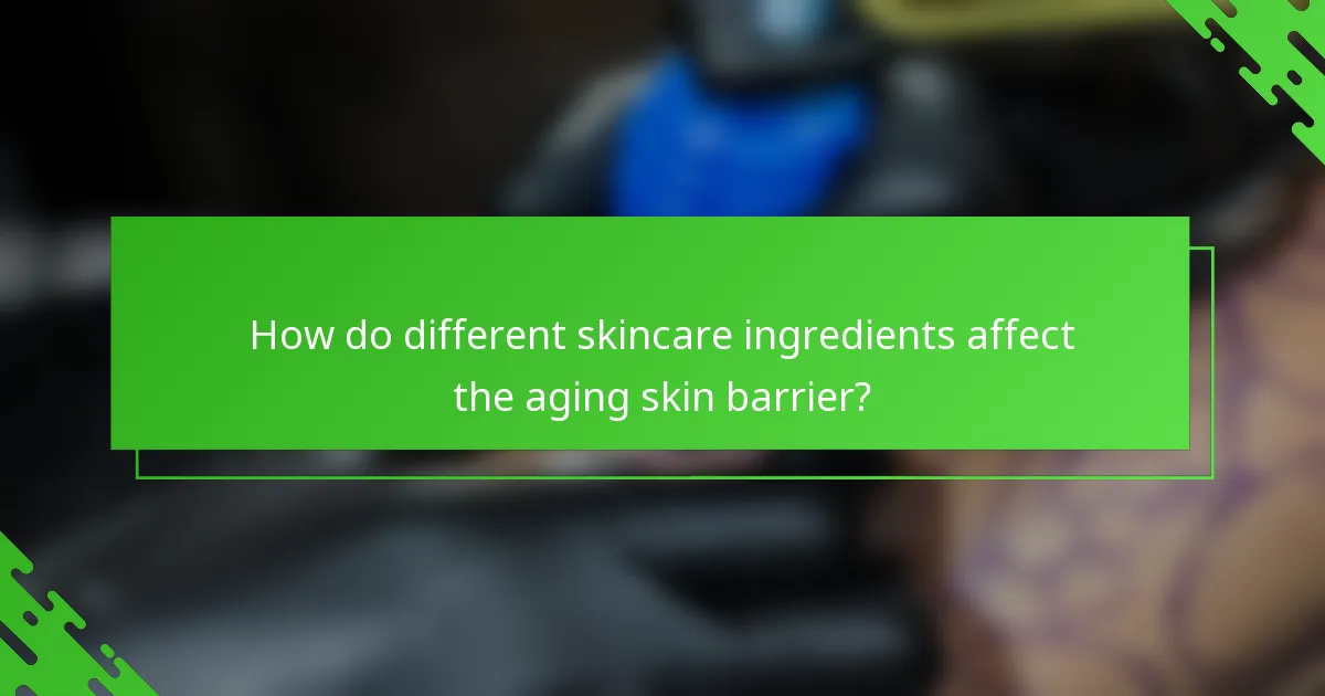 How do different skincare ingredients affect the aging skin barrier?