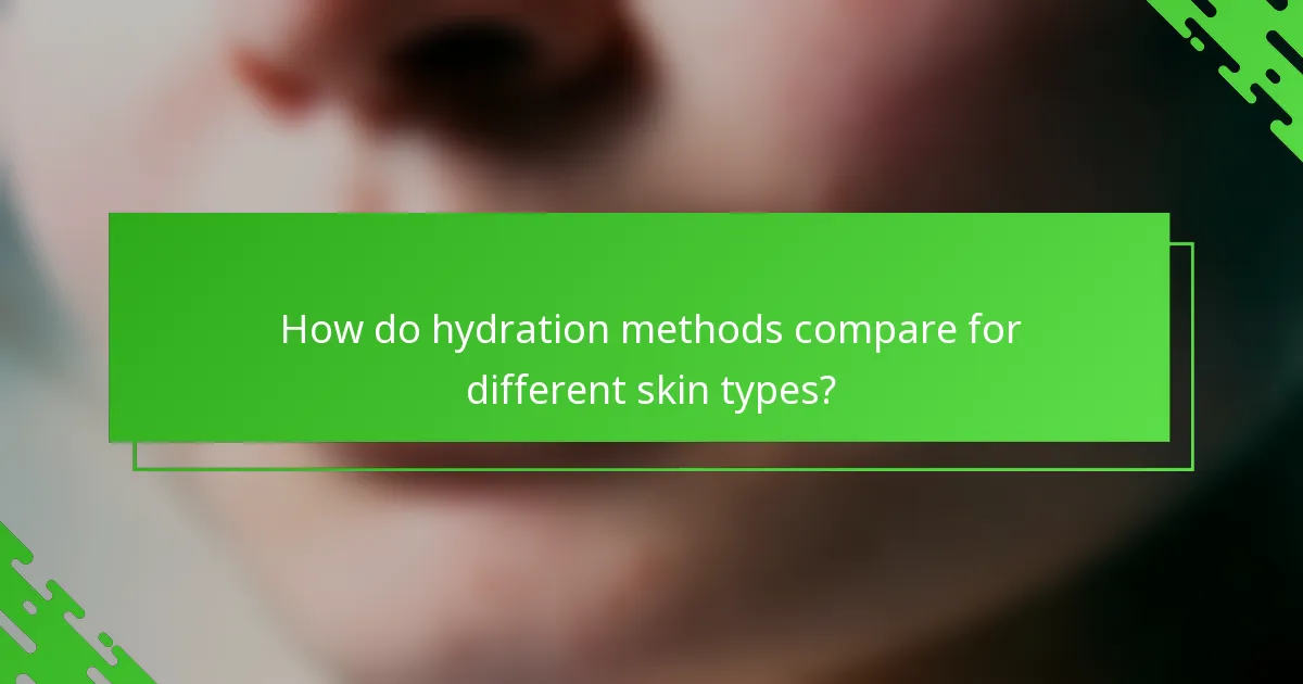 How do hydration methods compare for different skin types?