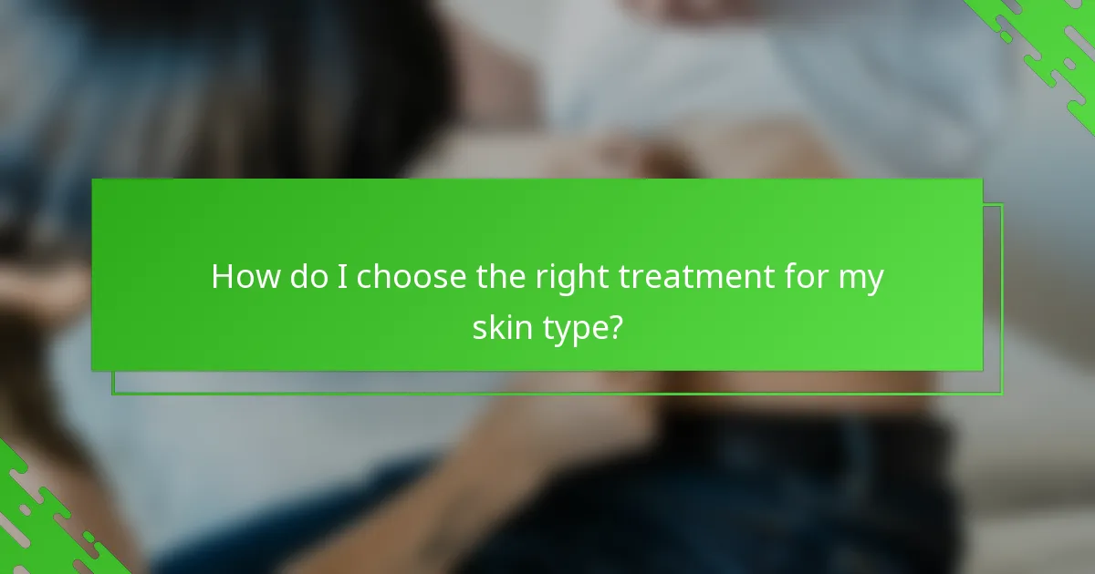 How do I choose the right treatment for my skin type?