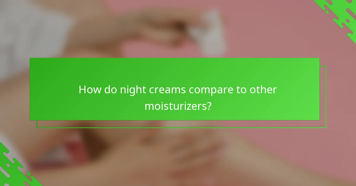 How do night creams compare to other moisturizers?