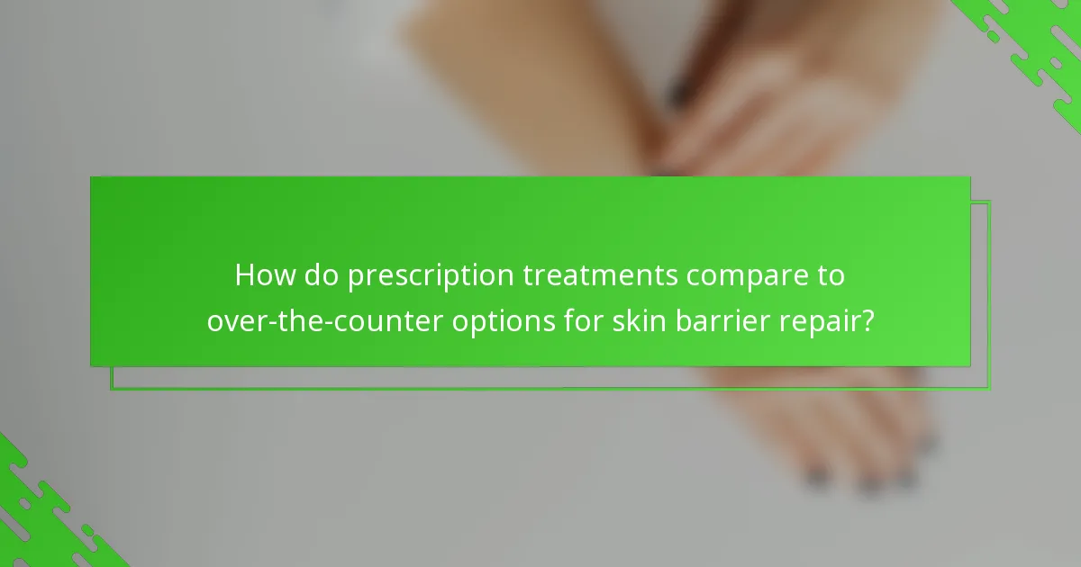 How do prescription treatments compare to over-the-counter options for skin barrier repair?