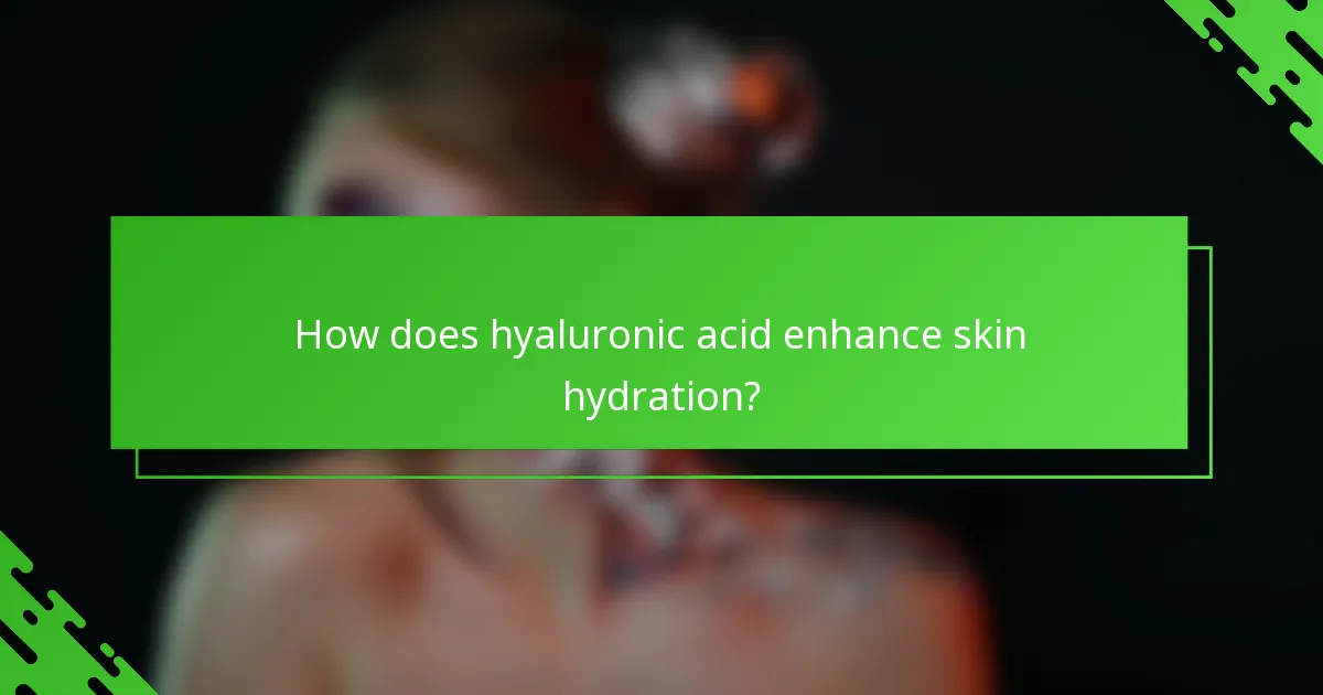 How does hyaluronic acid enhance skin hydration?