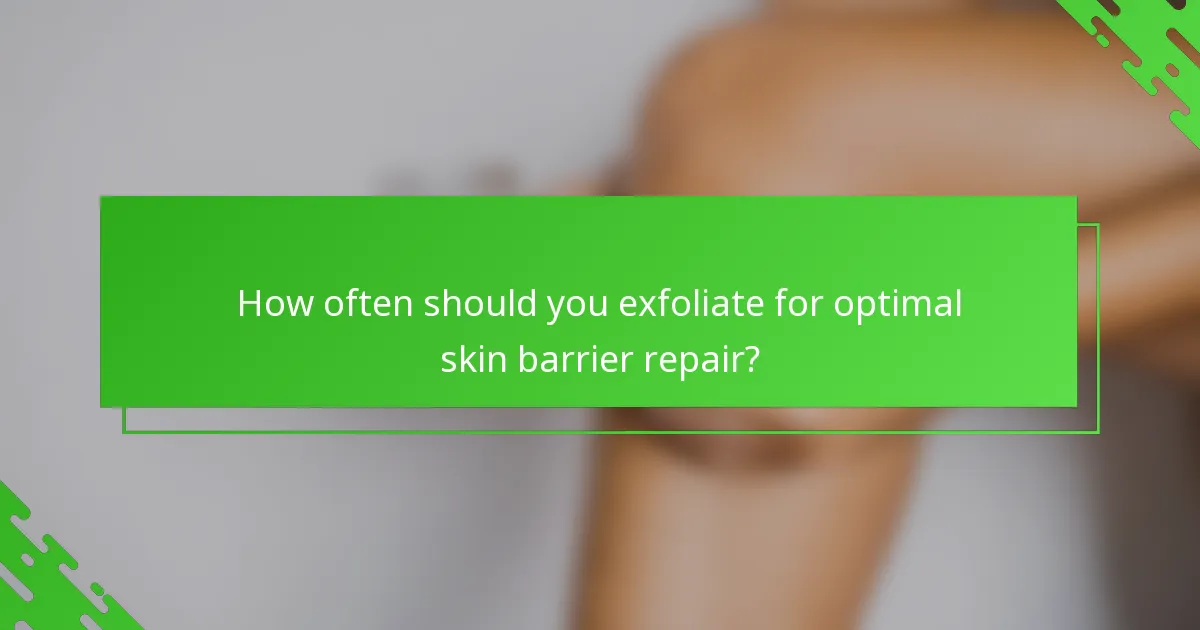 How often should you exfoliate for optimal skin barrier repair?