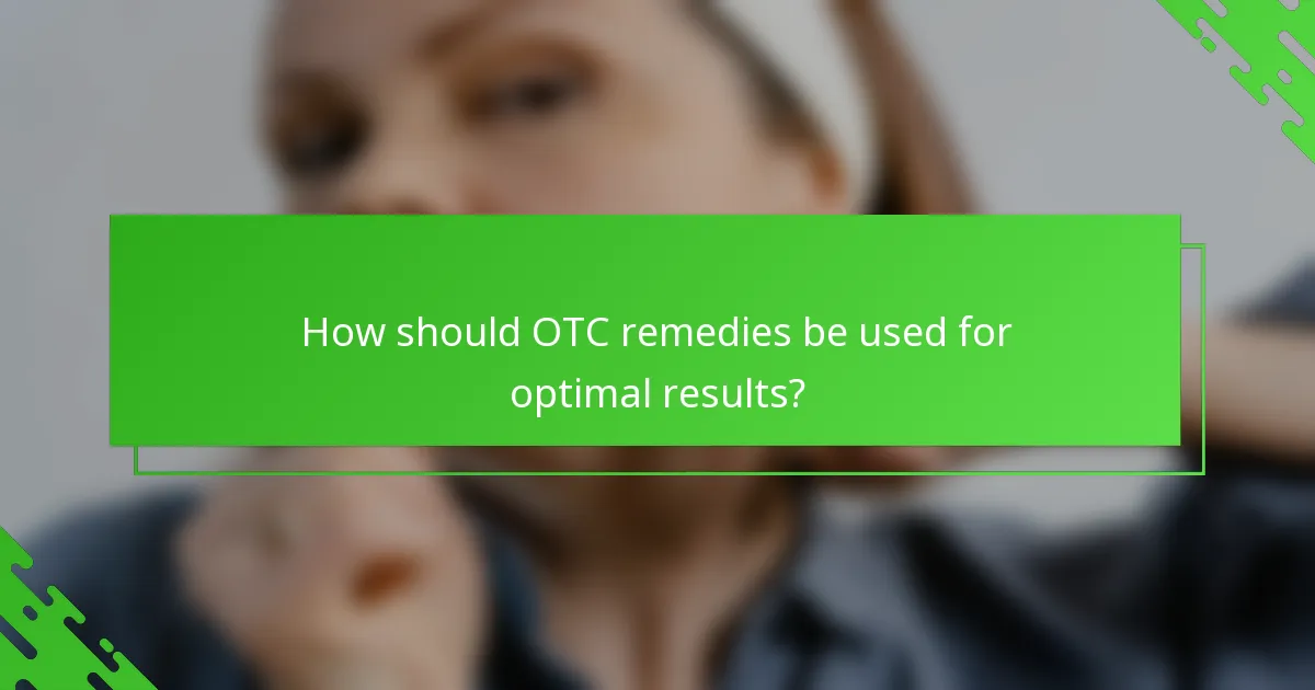 How should OTC remedies be used for optimal results?