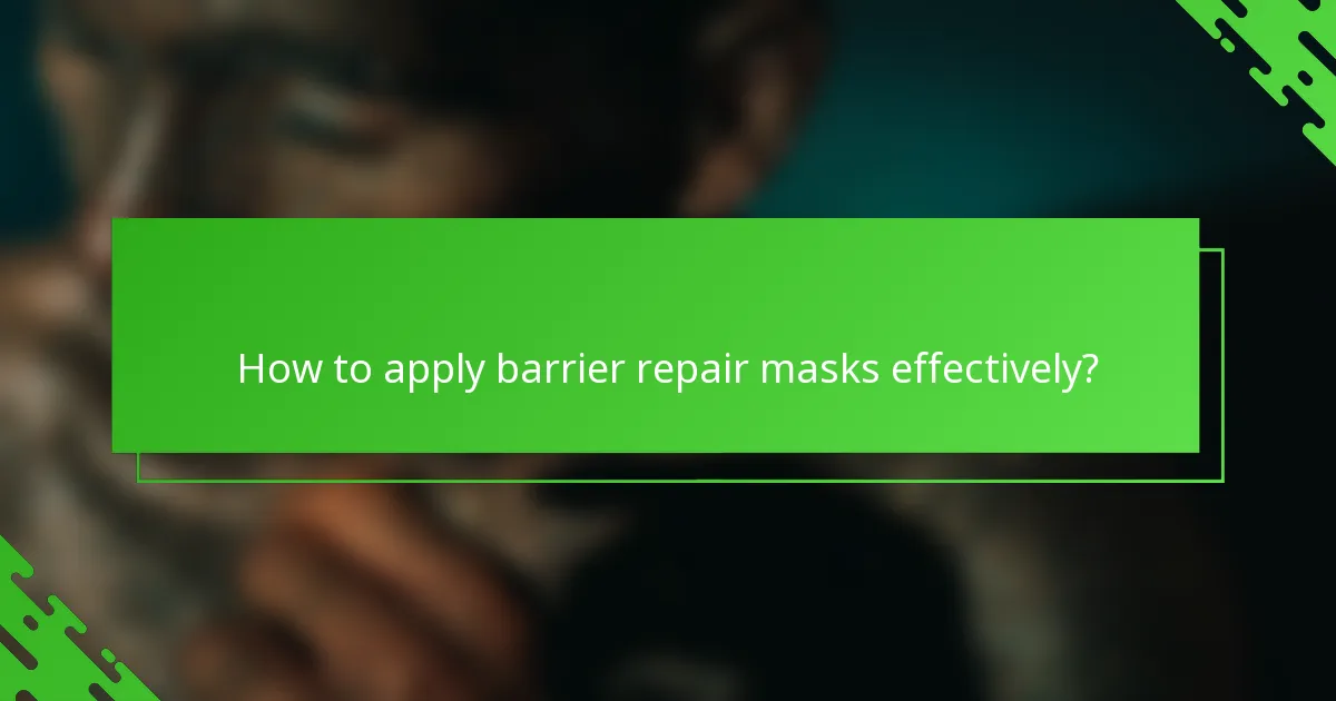 How to apply barrier repair masks effectively?