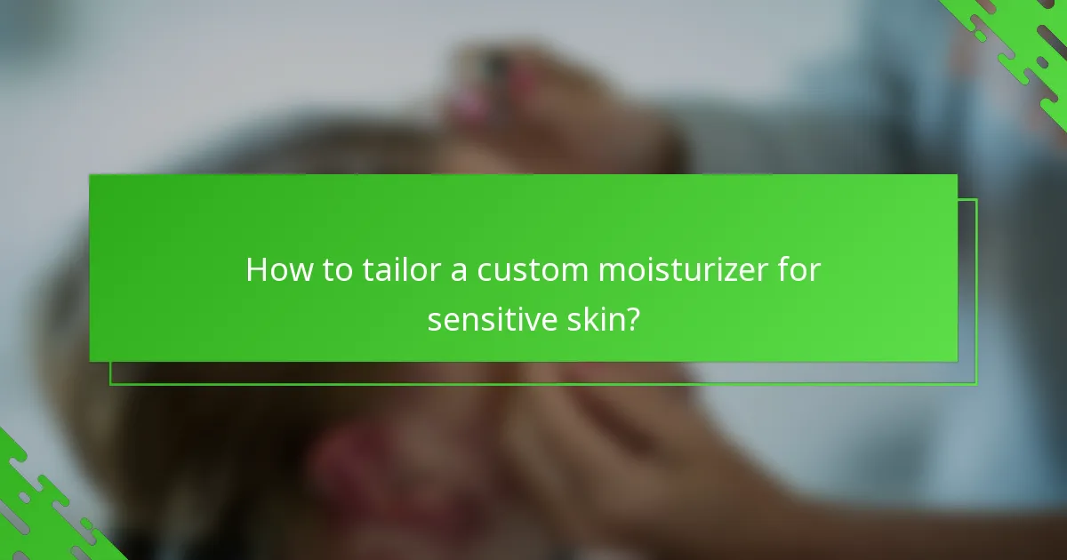 How to tailor a custom moisturizer for sensitive skin?