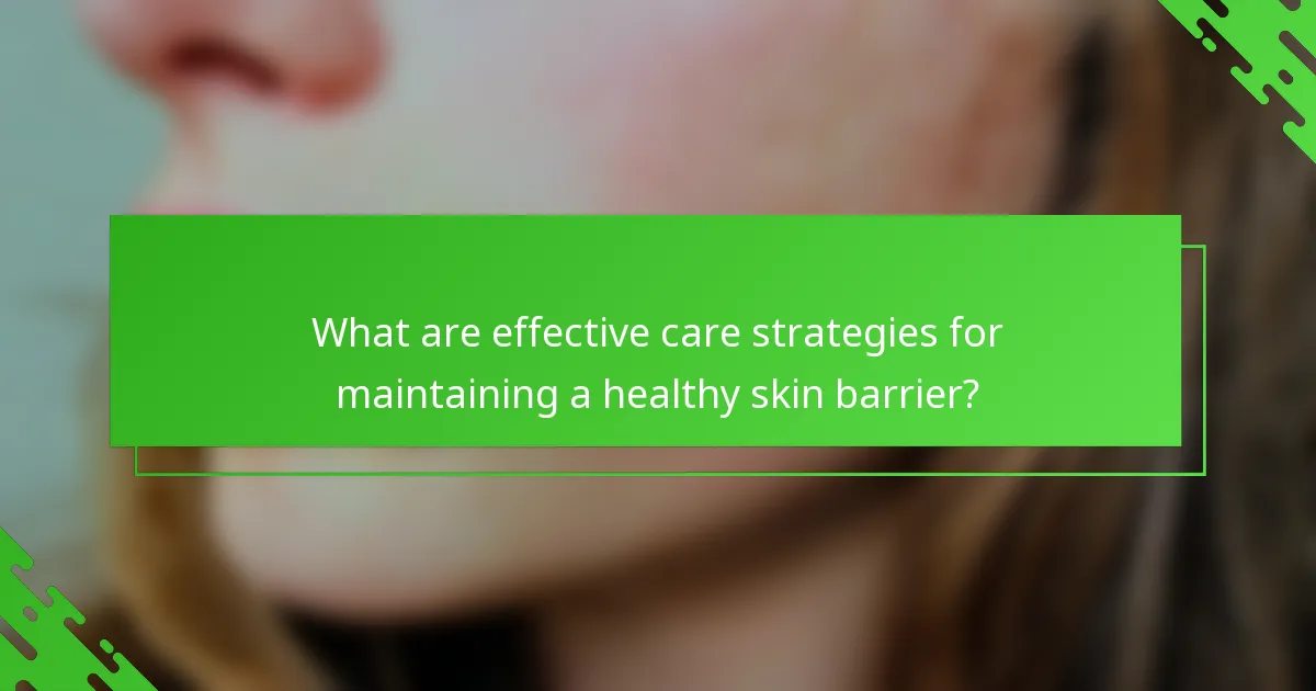 What are effective care strategies for maintaining a healthy skin barrier?