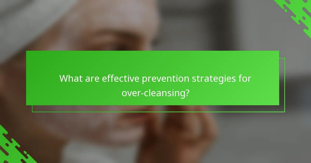 What are effective prevention strategies for over-cleansing?