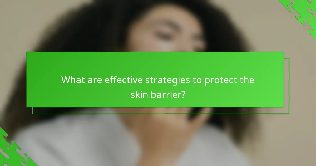 What are effective strategies to protect the skin barrier?