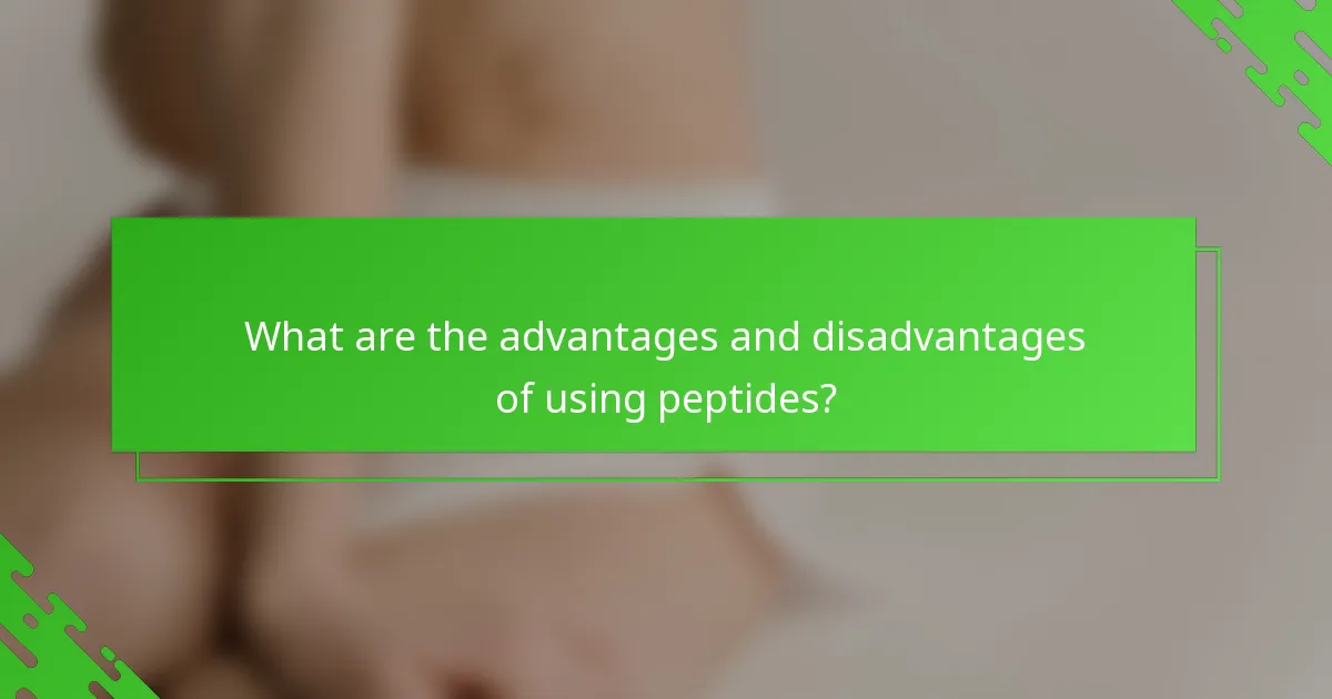 What are the advantages and disadvantages of using peptides?
