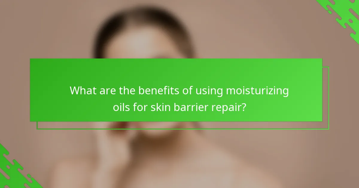 What are the benefits of using moisturizing oils for skin barrier repair?