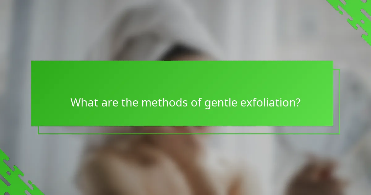 What are the methods of gentle exfoliation?