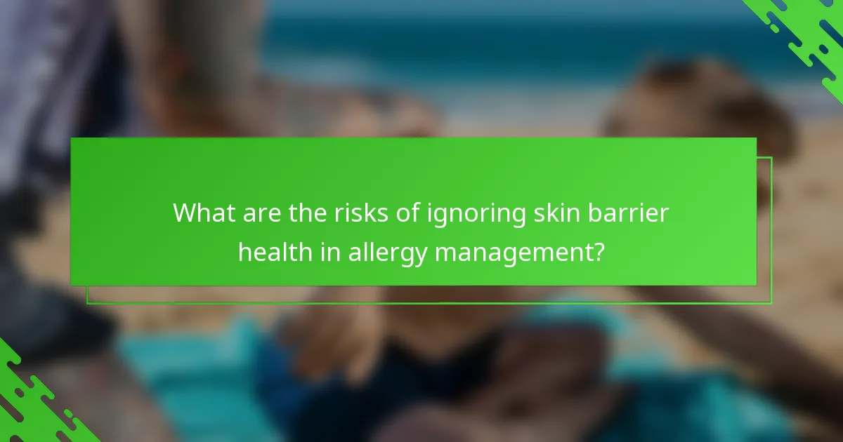 What are the risks of ignoring skin barrier health in allergy management?