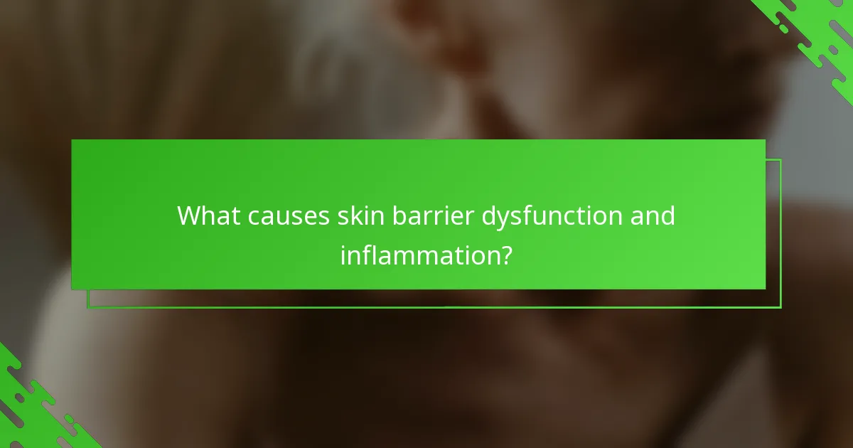 What causes skin barrier dysfunction and inflammation?