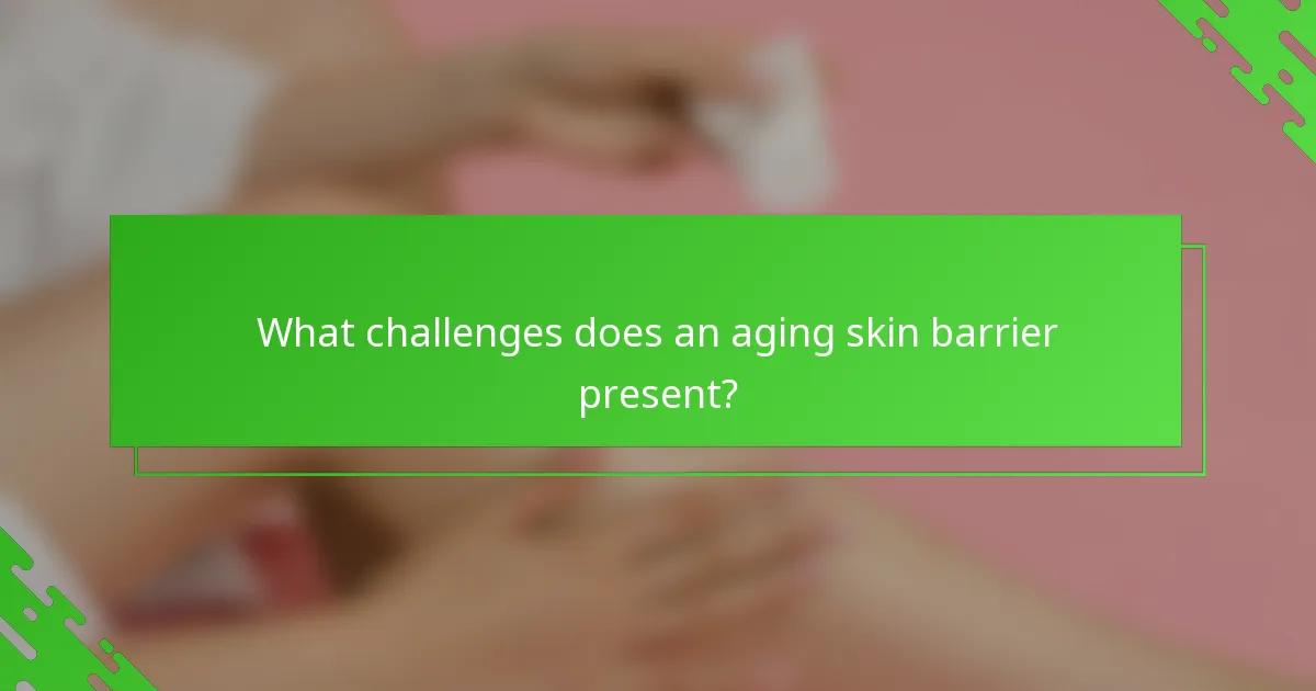 What challenges does an aging skin barrier present?
