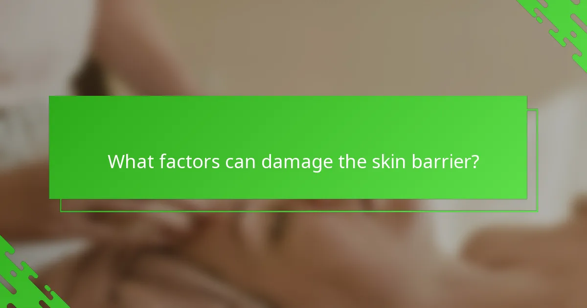 What factors can damage the skin barrier?