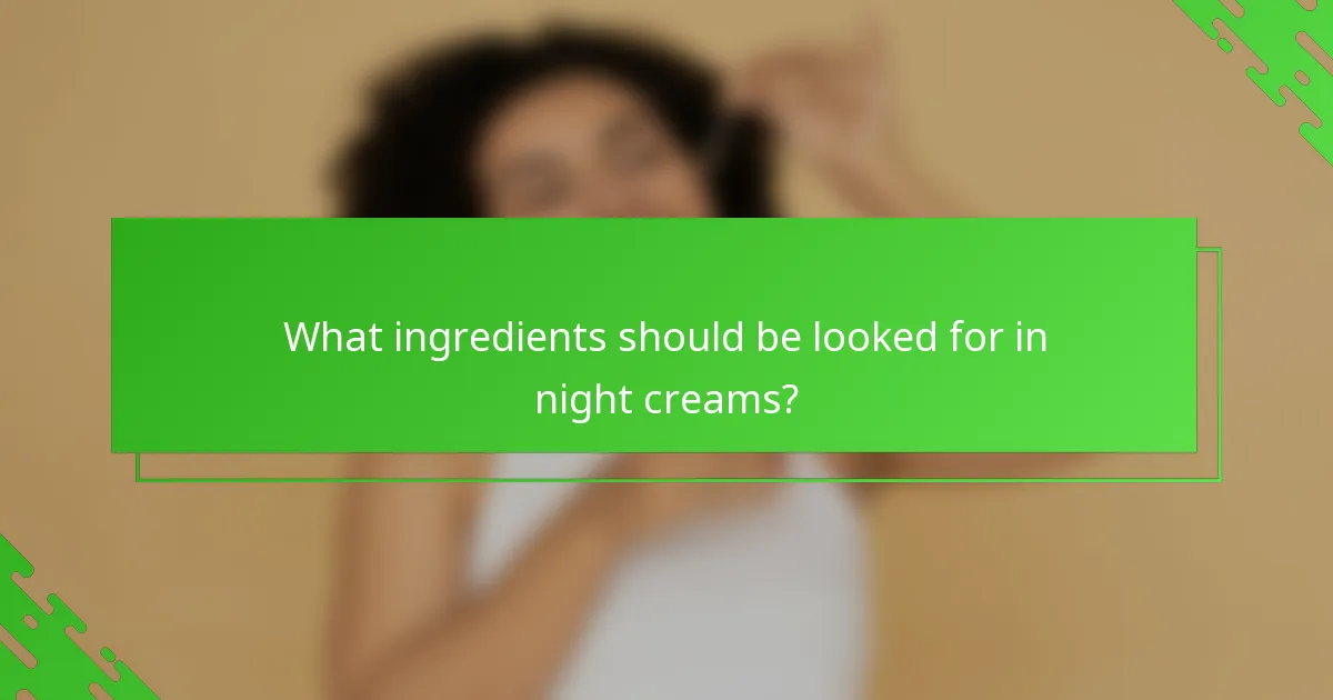 What ingredients should be looked for in night creams?