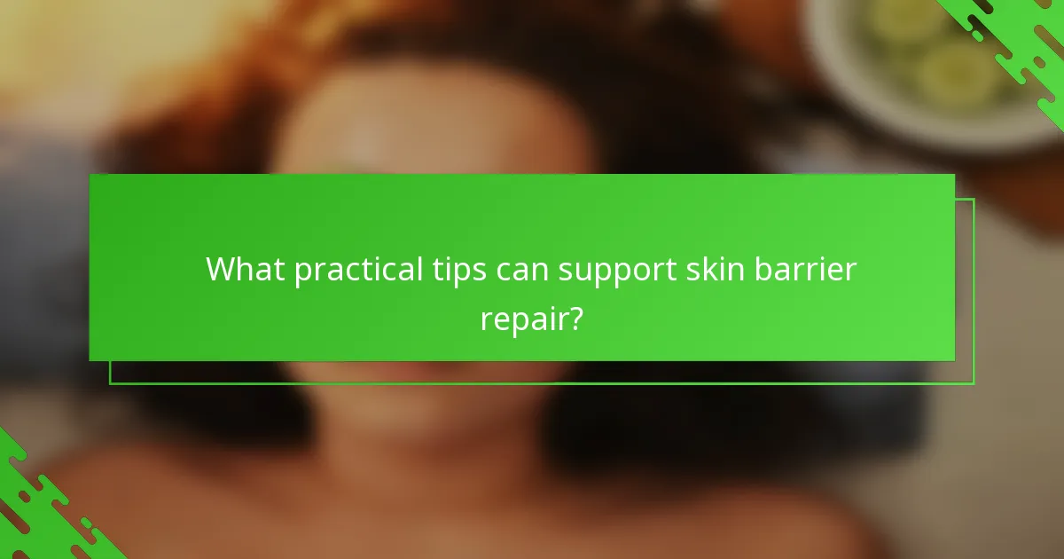 What practical tips can support skin barrier repair?