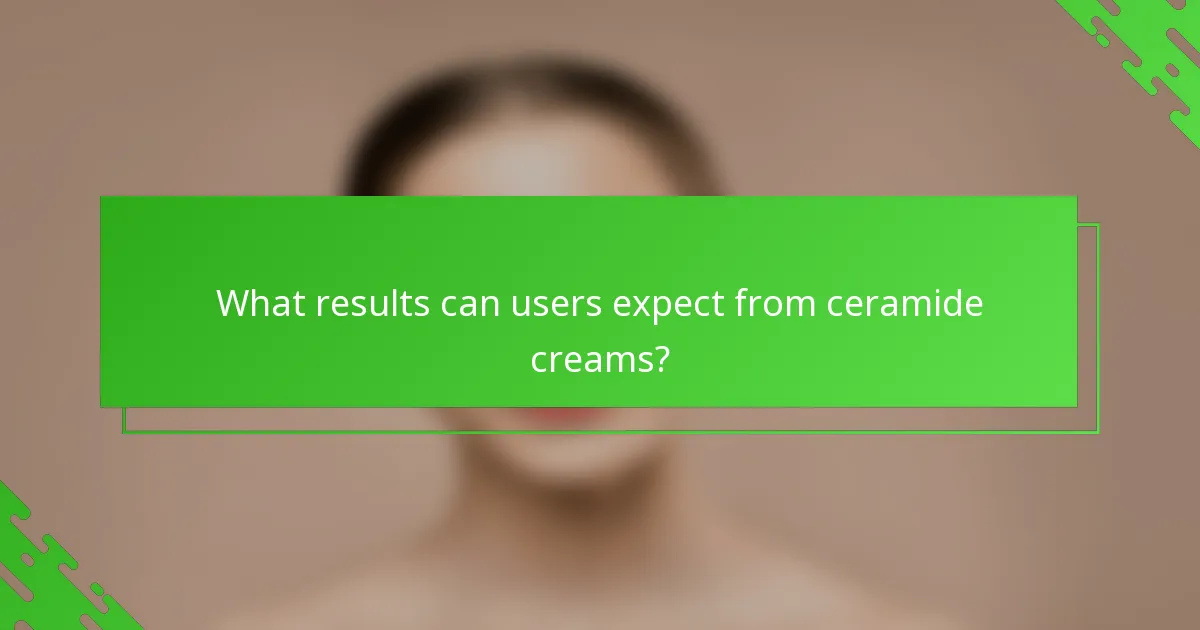 What results can users expect from ceramide creams?