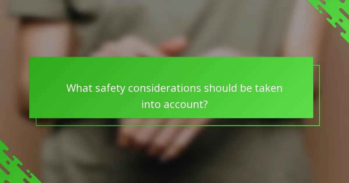 What safety considerations should be taken into account?