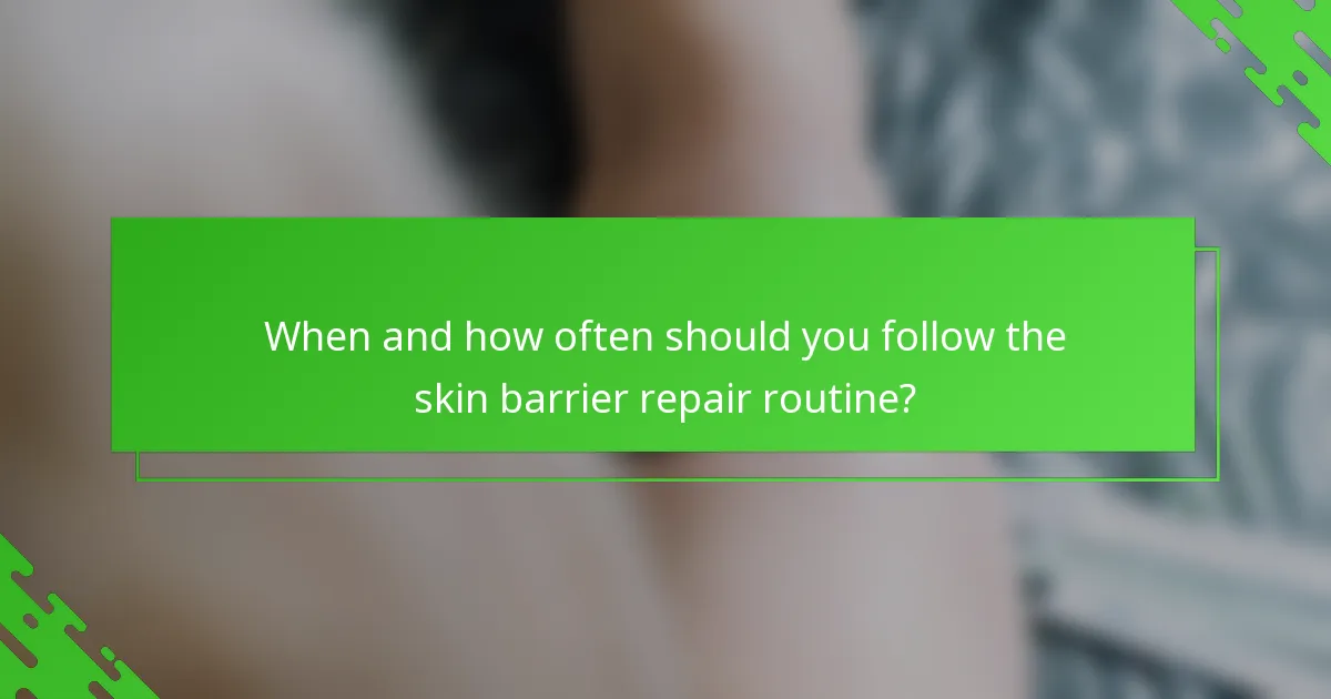When and how often should you follow the skin barrier repair routine?