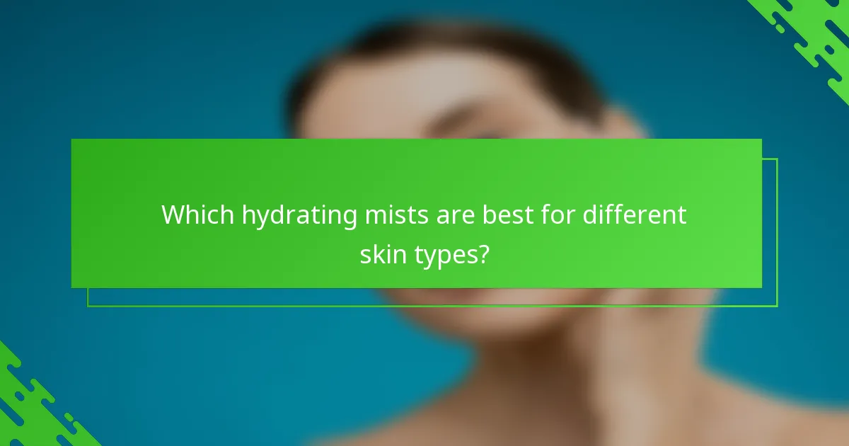 Which hydrating mists are best for different skin types?