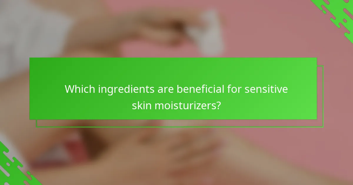 Which ingredients are beneficial for sensitive skin moisturizers?