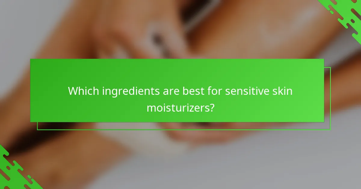 Which ingredients are best for sensitive skin moisturizers?