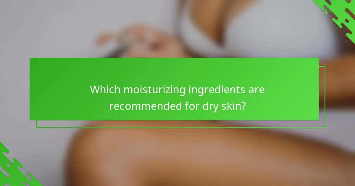 Which moisturizing ingredients are recommended for dry skin?