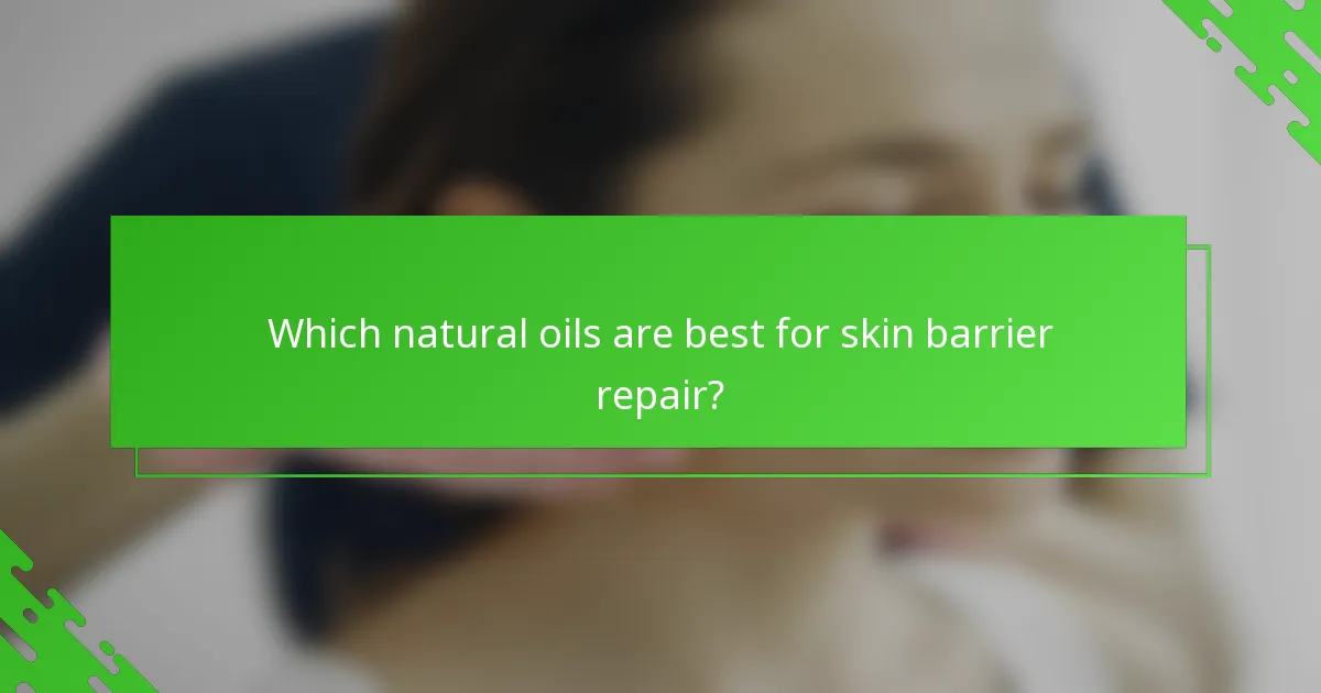 Which natural oils are best for skin barrier repair?