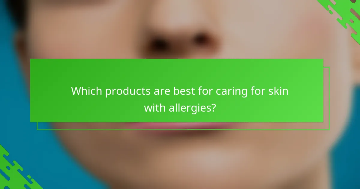 Which products are best for caring for skin with allergies?