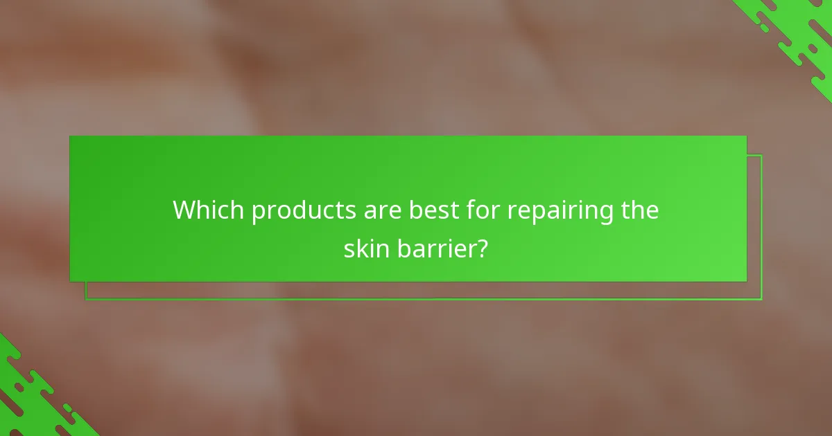 Which products are best for repairing the skin barrier?