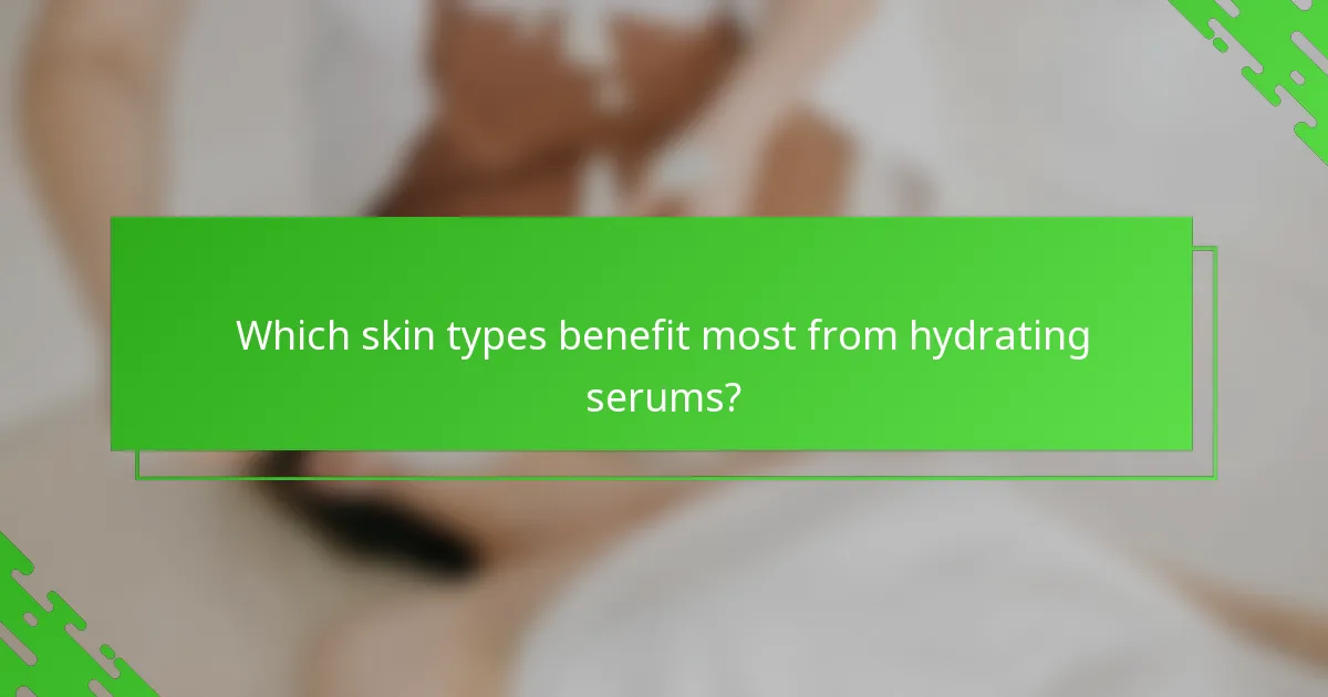 Which skin types benefit most from hydrating serums?