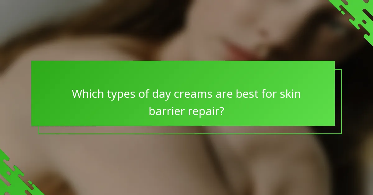 Which types of day creams are best for skin barrier repair?