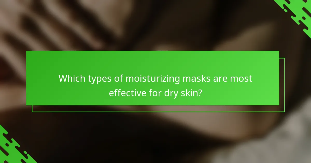 Which types of moisturizing masks are most effective for dry skin?